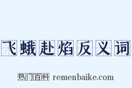 飞蛾赴焰反义词是什么意思的图片